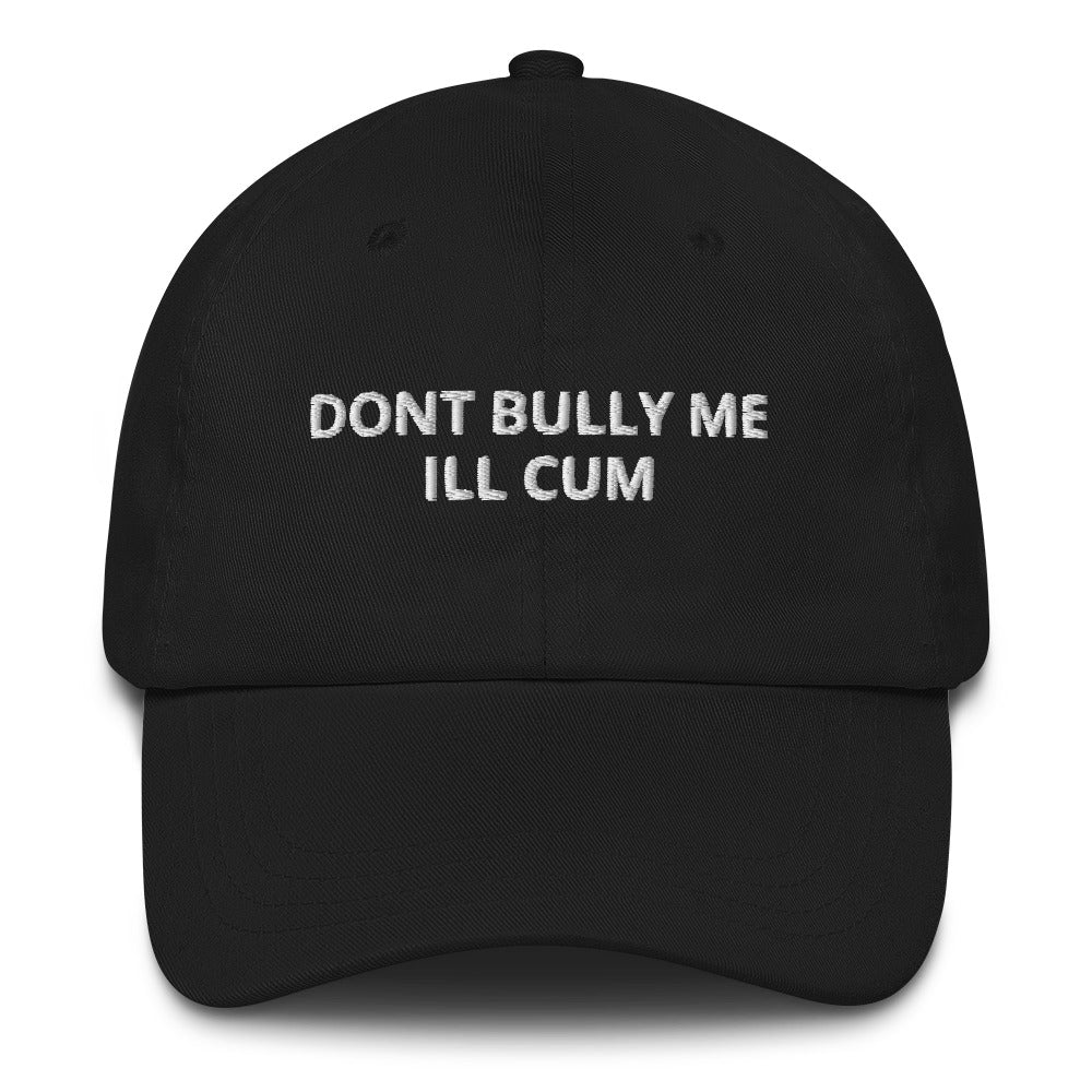 "Don't Bully Me I'll Cum" Dad Hat