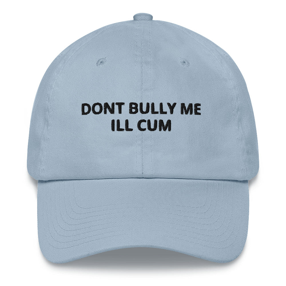 "Don't Bully Me I'll Cum" Dad Hat