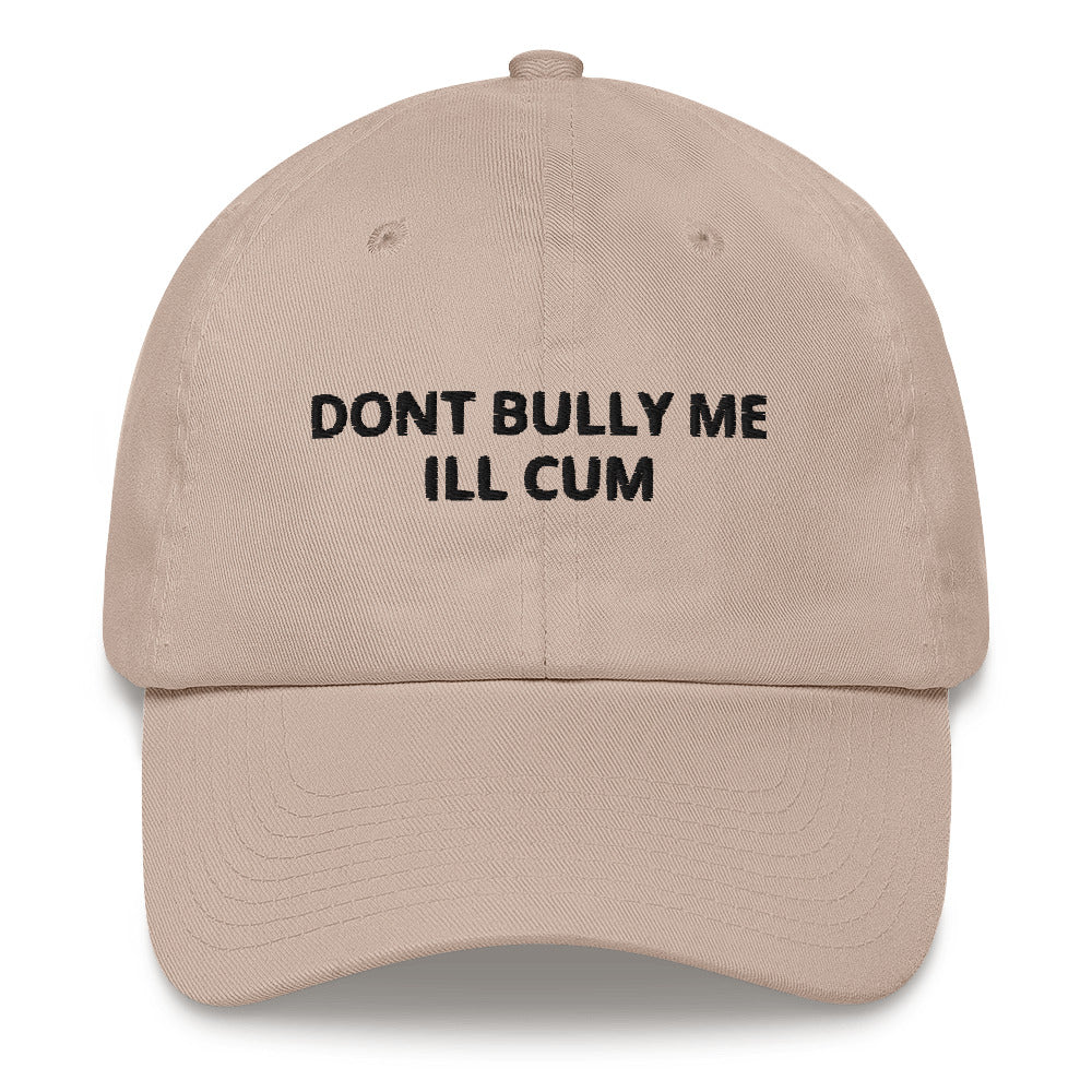 "Don't Bully Me I'll Cum" Dad Hat