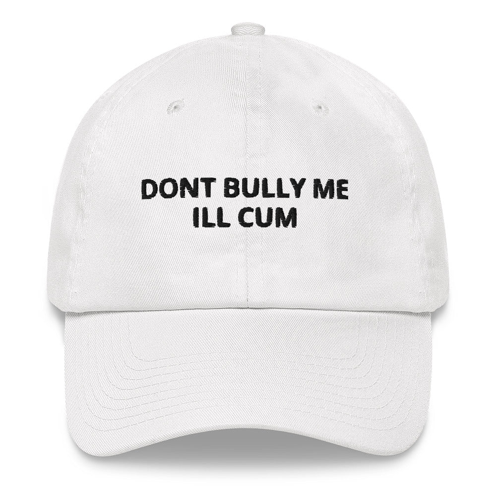 "Don't Bully Me I'll Cum" Dad Hat