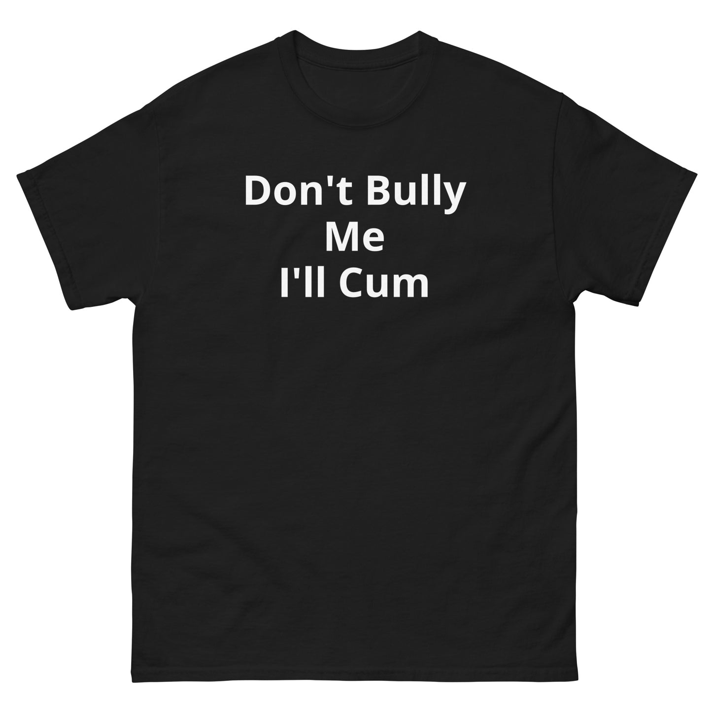 Don't Bully Me I'll Cum