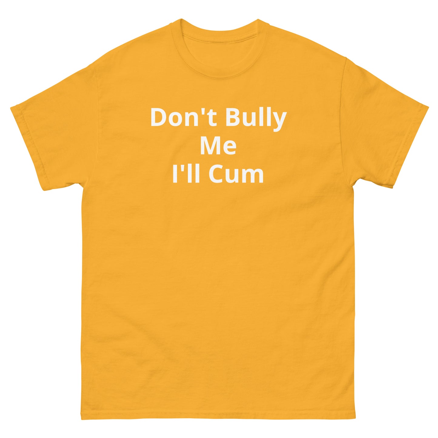 Don't Bully Me I'll Cum