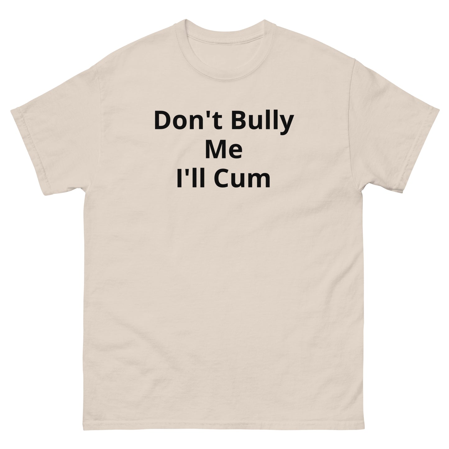 Don't Bully Me I'll Cum