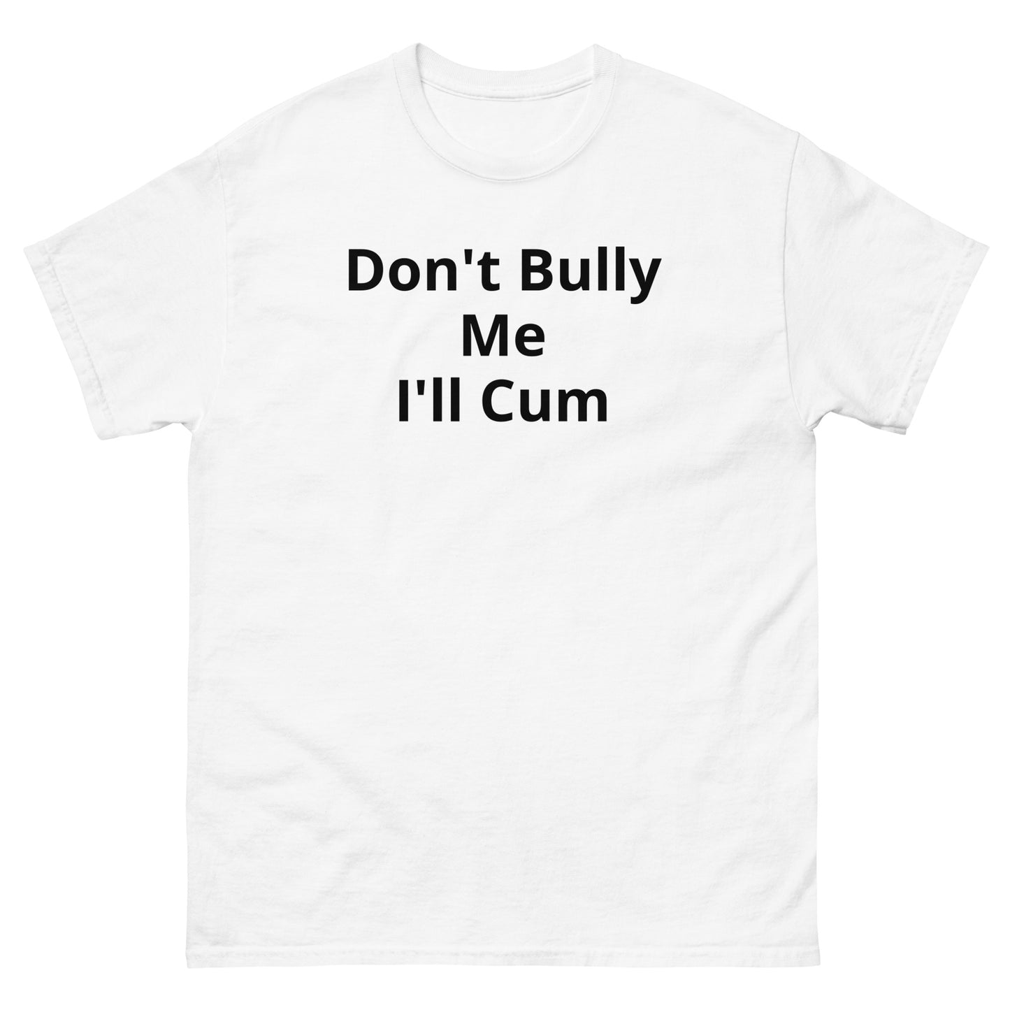 Don't Bully Me I'll Cum