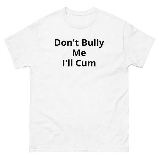 Don't Bully Me I'll Cum